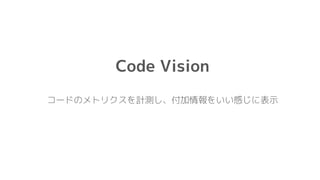 Code Vision
コードのメトリクスを計測し、付加情報をいい感じに表示
 