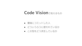Code Visionで見えるもの
● 最後にコミットした人
● どういうふうに使われているか
● この型をどう派生しているか
 
