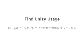 Find Unity Usage
Unityのシーンやプレハブでの利用場所を探してくれる
 