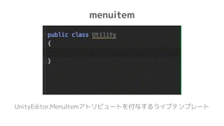 menuitem
UnityEditor.MenuItemアトリビュートを付与するライブテンプレート
 