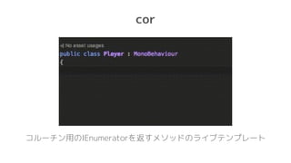 cor
コルーチン用のIEnumeratorを返すメソッドのライブテンプレート
 