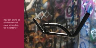 How can biking be
made safer and
more accessible
for the elderly?
 