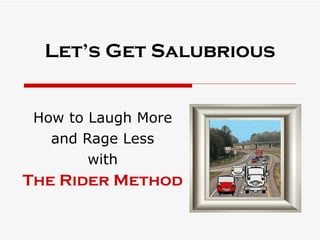 Let’s Get Salubrious How to Laugh More and Rage Less with The Rider Method 