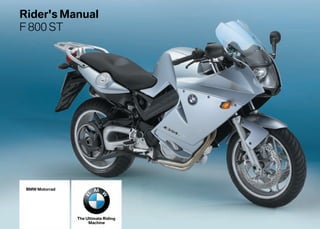 Rider's Manual
F 800 ST




 BMW Motorrad




                The Ultimate Riding
                     Machine
 