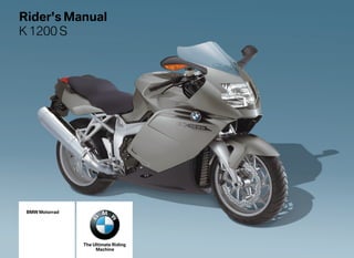 Rider's Manual
K 1200 S




 BMW Motorrad




                The Ultimate Riding
                     Machine
 