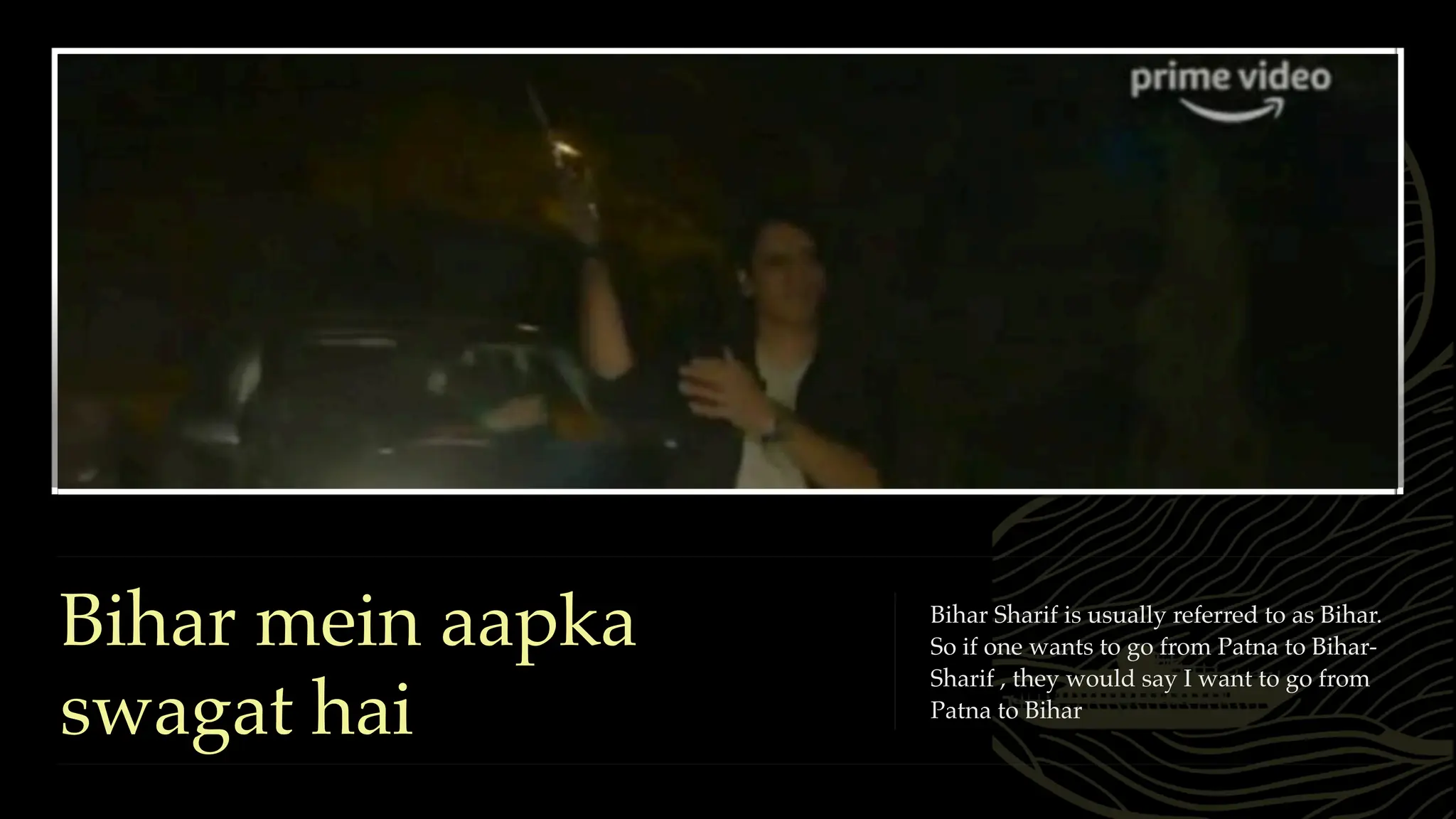 Bihar mein aapka
swagat hai
Bihar Sharif is usually referred to as Bihar.
So if one wants to go from Patna to Bihar-
Sharif , they would say I want to go from
Patna to Bihar
 