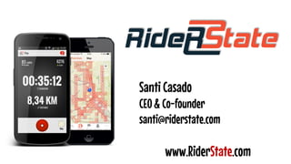 Santi Casado 
CEO & Co-founder 
santi@riderstate.com 
www.RiderState.com 
 