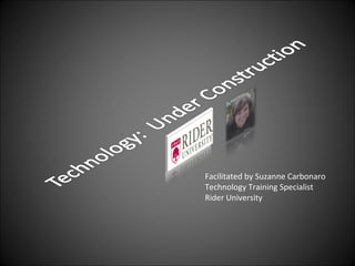 Facilitated by Suzanne Carbonaro Technology Training Specialist Rider University 