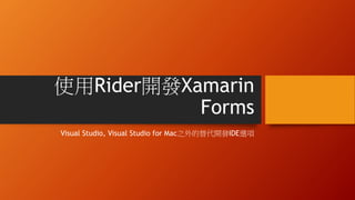 使用Rider開發Xamarin
Forms
Visual Studio, Visual Studio for Mac之外的替代開發IDE選項
 