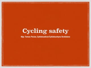 Cycling safety
Mgr. Tomas Peciar, Cyklokoalicia/Cyklokuchyna Bratislava
 