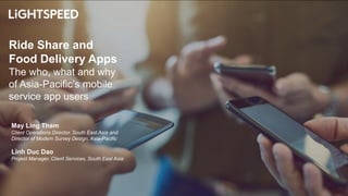 Ride Share and
Food Delivery Apps
The who, what and why
of Asia-Pacific’s mobile
service app users
May Ling Tham
Client Op...