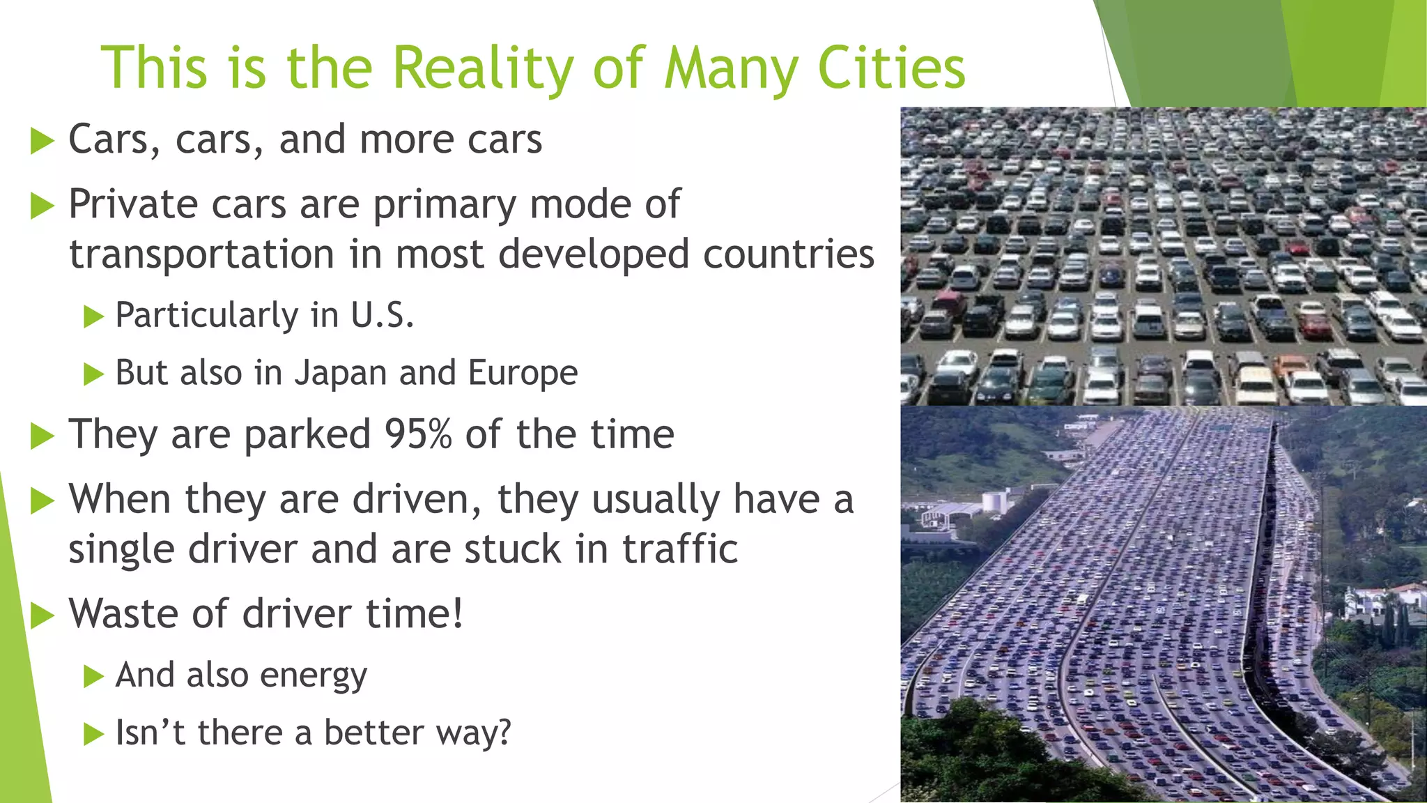 City Percentage Devoted to
Streets
Street Area (square feet) Per
Capita
New York 30% 345
Newark 16% 257
San Francisco 26% 441
Chicago 24% 424
Philadelphia 19% 365
St. Louis 25% 609
Pittsburgh 18% 455
Cleveland 17% 416
Miami 24% 778
Milwaukee 20% 724
Cincinnati 13% 573
Los Angeles 14% 741
Atlanta 15% 1,120
Houston 13% 1.585
Dallas 13% 1,575
Portion of Land Devoted to Streets
Source: John R. Meyer and Jose A. Gomez-Ibanez, Autos, Transit, and Cities, Twentieth Century Fund
Report (Cambridge: Harvard University Press, 1981).
 
