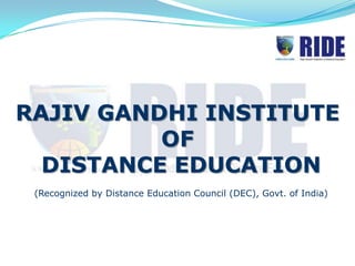 RAJIV GANDHI INSTITUTE
          OF
  DISTANCE EDUCATION
 (Recognized by Distance Education Council (DEC), Govt. of India)
 
