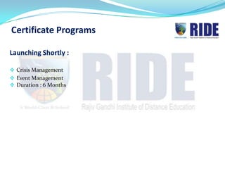 Certificate Programs

Launching Shortly :

 Crisis Management
 Event Management
 Duration : 6 Months
 