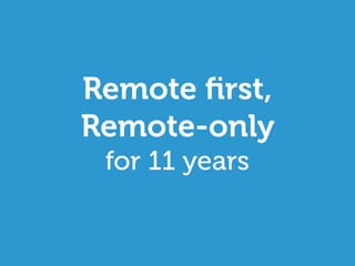 Remote ﬁrst,
Remote-only
for 11 years
 