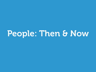 People: Then & Now
 