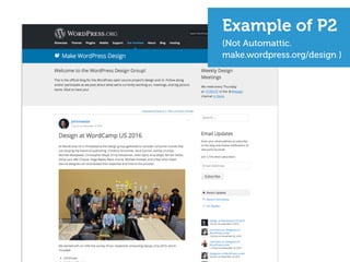 Example of P2
(Not Automattic.
make.wordpress.org/design )
 