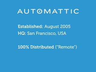 Established: August 2005
HQ: San Francisco, USA
100% Distributed (“Remote”)
 