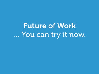 Future of Work
… You can try it now.
 