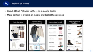 26
Polyvore on Mobile
» About 40% of Polyvore traffic is on a mobile device
» More content is created on mobile and tablet than desktop
 