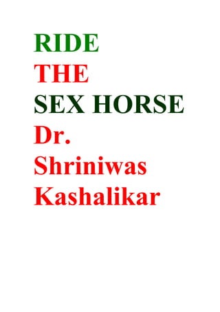 RIDE
THE
SEX HORSE
Dr.
Shriniwas
Kashalikar
 
