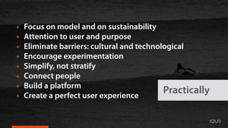 + Focus on model and on sustainability
+ Attention to user and purpose
+ Eliminate barriers: cultural and technological
+ ...