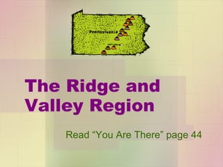 The Ridge and Valley Region Read “You Are There” page 44 