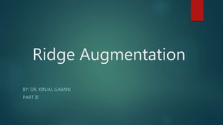 Ridge Augmentation
BY: DR. KINJAL GABANI
PART III
 