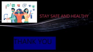 THANK YOU
STAY SAFE AND HEALTHY
 