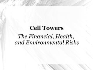 Cell Towers   The Financial, Health,  and Environmental Risks 