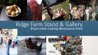 Ridge Farm Stand & Gallery
Bryce LeVan Cushing Renaissance Artist
 