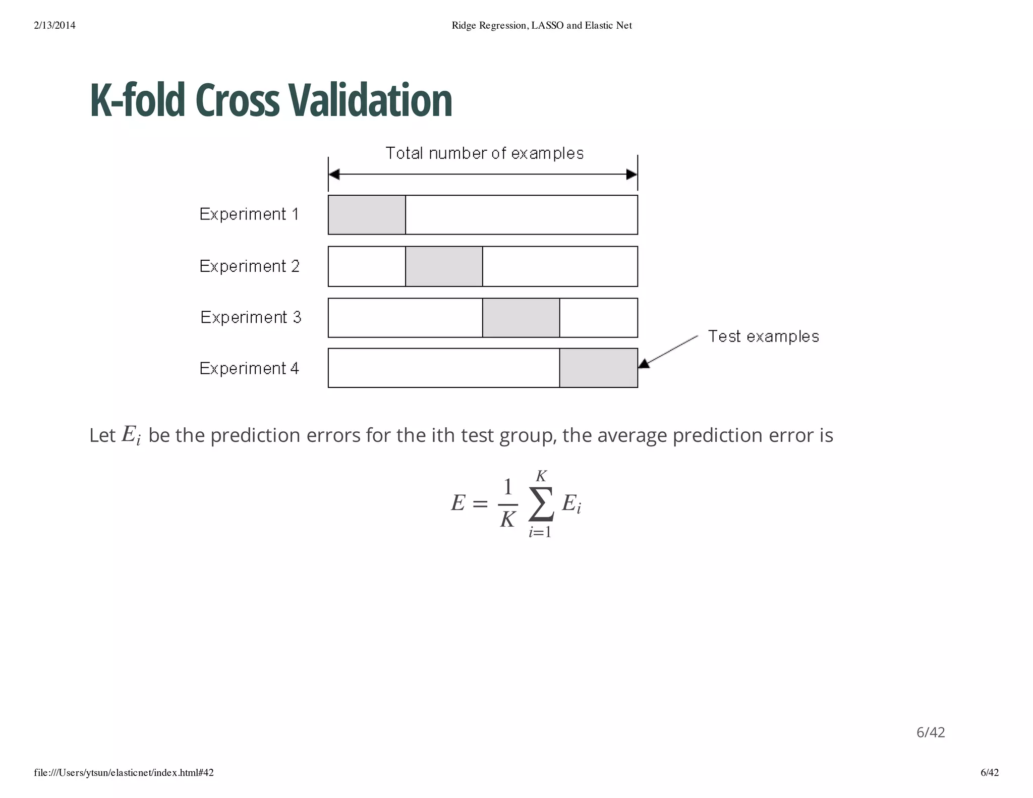 2/13/2014

Ridge Regression, LASSO and Elastic Net

K-fold Cross Validation

i

E

Let

be the prediction errors for the ith test group, the average prediction error is
K

1
iE

∑ K

= E

1=i

6/42
file:///Users/ytsun/elasticnet/index.html#42

6/42

 