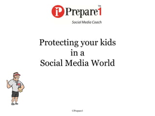 Protecting your kids
in a
Social Media World
©Prepare1
 