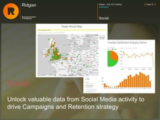 Ridgian – SQL 2012 Briefing Page 11
Social
Conclusion
Social
Unlock valuable data from Social Media activity to
drive Campaigns and Retention strategy
 