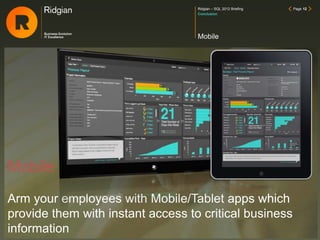 Mobile
Arm your employees with Mobile/Tablet apps which
provide them with instant access to critical business
information
Ridgian – SQL 2012 Briefing Page 12
Mobile
Conclusion
 