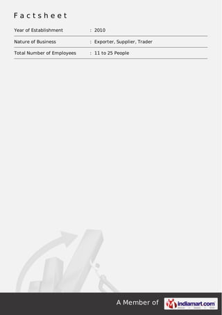 Factsheet
Year of Establishment

: 2010

Nature of Business

: Exporter, Supplier, Trader

Total Number of Employees

: 11 to 25 People

A Member of

 