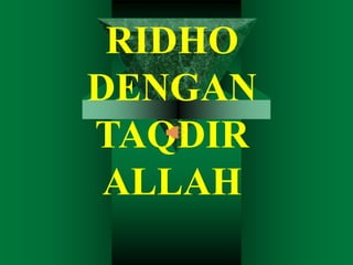 RIDHO
DENGAN
TAQDIR
ALLAH
 