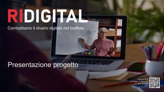 Presentazione progetto
Combattiamo il divario digitale nel biellese
RiDigital ODV
via Delleani 5, Biella (BI)
C.F. 90073840028
 