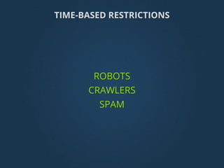 ROBOTS
CRAWLERS
SPAM
TIME-BASED RESTRICTIONS
 