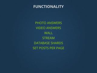 PHOTO ANSWERS
VIDEO ANSWERS
WALL
STREAM
DATABASE SHARDS
SET POSTS PER PAGE
FUNCTIONALITY
 