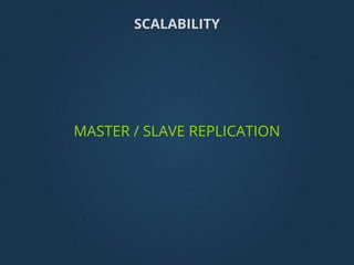 MASTER / SLAVE REPLICATION
SCALABILITY
 