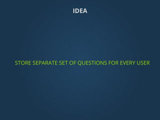IDEA
STORE SEPARATE SET OF QUESTIONS FOR EVERY USER
 