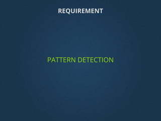 PATTERN DETECTION
REQUIREMENT
 
