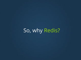 So, why Redis?
 