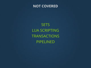 SETS
LUA SCRIPTING
TRANSACTIONS
PIPELINED
NOT COVERED
 