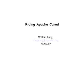 Riding Apache Camel


        Willem Jiang
    ningjiang@apache.org
           2008-12
 
