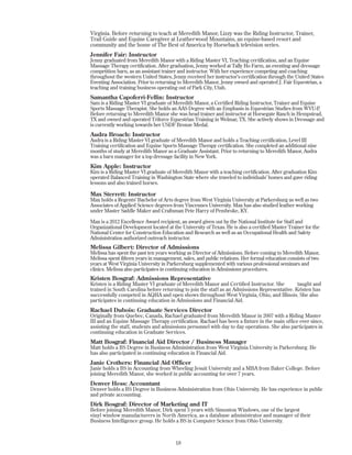 18
Virginia. Before returning to teach at Meredith Manor, Lizzy was the Riding Instructor, Trainer,
Trail Guide and Equine Caregiver at Leatherwood Mountains, an equine-based resort and
community and the home of The Best of America by Horseback television series.
Jennifer Fair: Instructor
Jenny graduated from Meredith Manor with a Riding Master VI, Teaching certification, and an Equine
Massage Therapy certification. After graduation, Jenny worked at Tally Ho Farm, an eventing and dressage
competition barn, as an assistant trainer and instructor. With her experience competing and coaching
throughout the western United States, Jenny received her instructor’s certification through the United States
Eventing Association. Prior to returning to Meredith Manor, Jenny owned and operated J. Fair Equestrian, a
teaching and training business operating out of Park City, Utah.
Samantha Capoferri-Fellin: Instructor
Sam is a Riding Master VI graduate of Meredith Manor, a Certified Riding Instructor, Trainer and Equine
Sports Massage Therapist. She holds an AAS Degree with an Emphasis in Equestrian Studies from WVU-P.
Before returning to Meredith Manor she was head trainer and instructor at Horsegate Ranch in Hempstead,
TX and owned and operated Triforce Equestrian Training in Welmar, TX. She actively shows in Dressage and
is currently working towards her USDF Bronze Medal.
Audra Broach: Instructor
Audra is a Riding Master VI graduate of Meredith Manor and holds a Teaching certification, Level III
Training certification and Equine Sports Massage Therapy certification. She completed an additional nine
months of study at Meredith Manor as a Graduate Assistant. Prior to returning to Meredith Manor, Audra
was a barn manager for a top dressage facility in New York.
Kim Apple: Instructor
Kim is a Riding Master VI graduate of Meredith Manor with a teaching certification. After graduation Kim
operated Balanced Training in Washington State where she traveled to individuals’ homes and gave riding
lessons and also trained horses.
Max Sterrett: Instructor
Max holds a Regents’ Bachelor of Arts degree from West Virginia University at Parkersburg as well as two
Associates of Applied Science degrees from Vincennes University. Max has also studied leather working
under Master Saddle Maker and Craftsman Pete Harry of Pembroke, KY.
Max is a 2012 Excellence Award recipient, an award given out by the National Institute for Staff and
Organizational Development located at the University of Texas. He is also a certified Master Trainer for the
National Center for Construction Education and Research as well as an Occupational Health and Safety
Administration authorized outreach instructor.
Melissa Gilbert: Director of Admissions
Melissa has spent the past ten years working as Director of Admissions. Before coming to Meredith Manor,
Melissa spent fifteen years in management, sales, and public relations. Her formal education consists of two
years at West Virginia University in Parkersburg supplemented with various professional seminars and
clinics. Melissa also participates in continuing education in Admissions procedures.
Kristen Bosgraf: Admissions Representative
Kristen is a Riding Master VI graduate of Meredith Manor and Certified Instructor. She taught and
trained in South Carolina before returning to join the staff as an Admissions Representative. Kristen has
successfully competed in AQHA and open shows throughout West Virginia, Ohio, and Illinois. She also
participates in continuing education in Admissions and Financial Aid.
Rachael Dubois: Graduate Services Director
Originally from Quebec, Canada, Rachael graduated from Meredith Manor in 2007 with a Riding Master
III and an Equine Massage Therapy certification. Rachael has been a fixture in the main office ever since,
assisting the staff, students and admissions personnel with day to day operations. She also participates in
continuing education in Graduate Services.
Matt Bosgraf: Financial Aid Director / Business Manager
Matt holds a BS Degree in Business Administration from West Virginia University in Parkersburg. He
has also participated in continuing education in Financial Aid.
Janie Crothers: Financial Aid Officer
Janie holds a BS in Accounting from Wheeling Jesuit University and a MBA from Baker College. Before
joining Meredith Manor, she worked in public accounting for over 7 years.
Denver Hess: Accountant
Denver holds a BS Degree in Business Administration from Ohio University. He has experience in public
and private accounting.
Dirk Bosgraf: Director of Marketing and IT
Before joining Meredith Manor, Dirk spent 5 years with Simonton Windows, one of the largest
vinyl window manufacturers in North America, as a database administrator and manager of their
Business Intelligence group. He holds a BS in Computer Science from Ohio University.
 