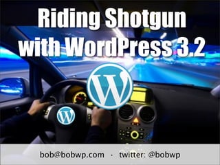 Riding Shotgun
with WordPress 3.2



  bob@bobwp.com • twitter: @bobwp
 