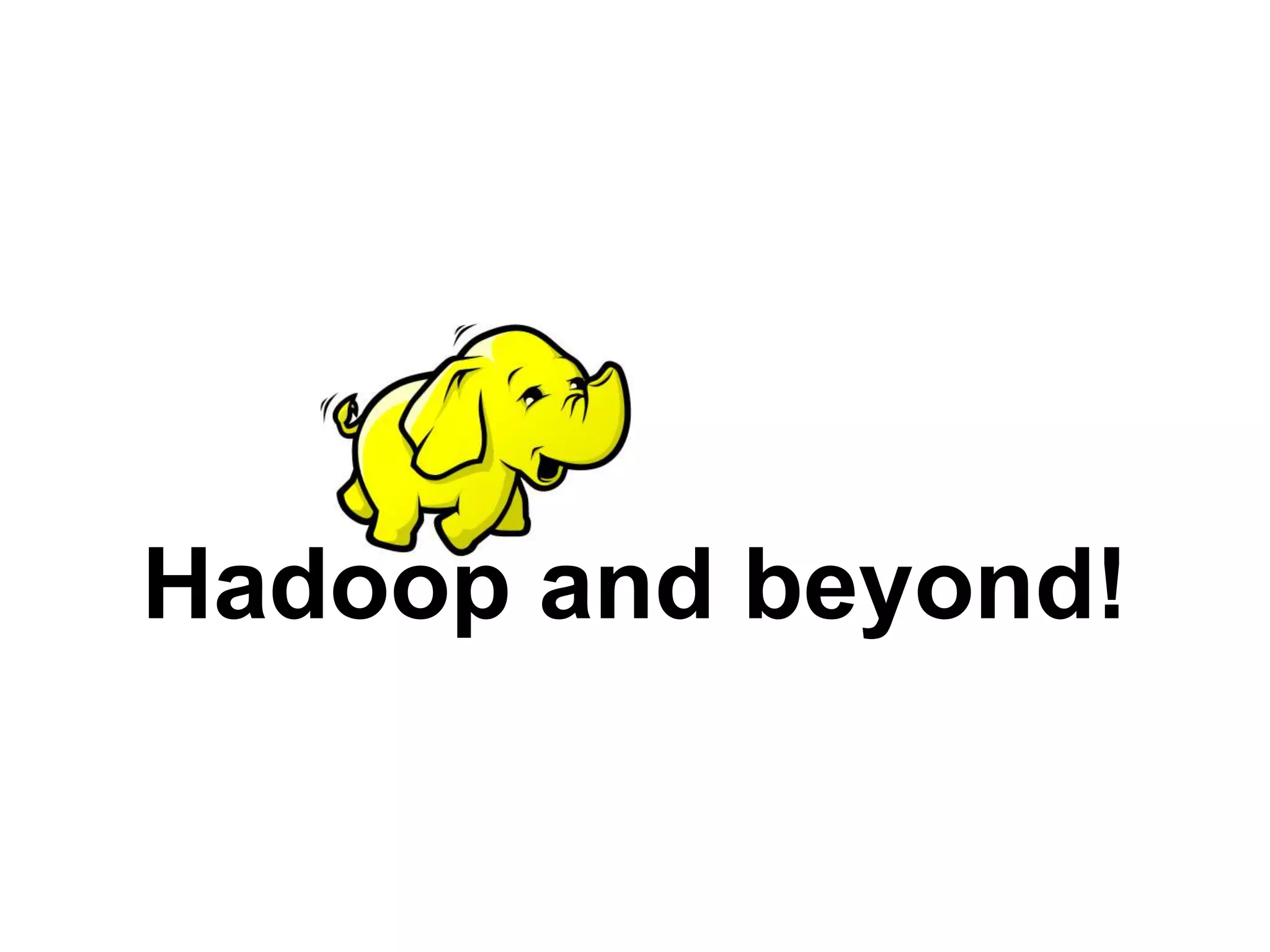 Hadoop and beyond!
 