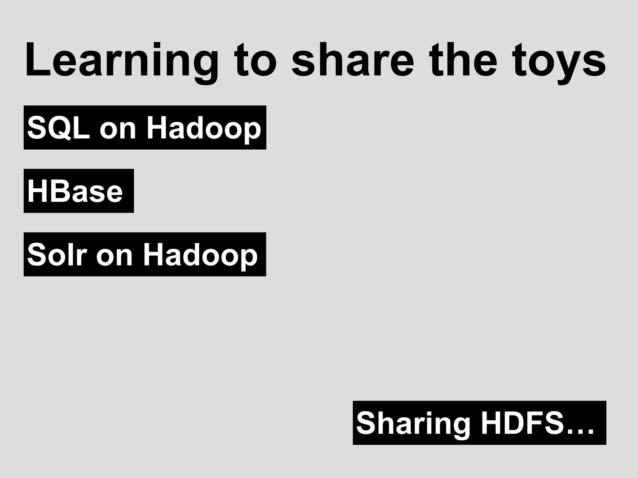 SQL on Hadoop
Learning to share the toys
HBase
Solr on Hadoop
Sharing HDFS…
 